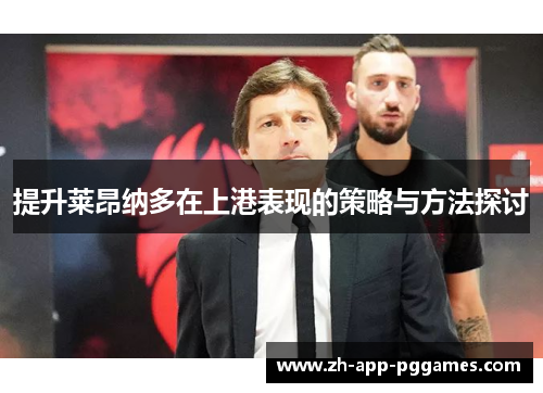 提升莱昂纳多在上港表现的策略与方法探讨