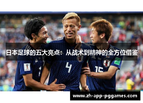日本足球的五大亮点：从战术到精神的全方位借鉴