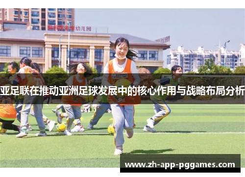 亚足联在推动亚洲足球发展中的核心作用与战略布局分析