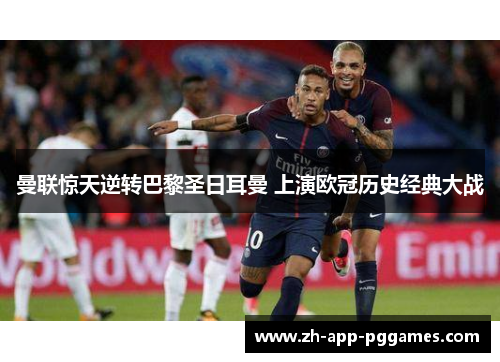 曼联惊天逆转巴黎圣日耳曼 上演欧冠历史经典大战