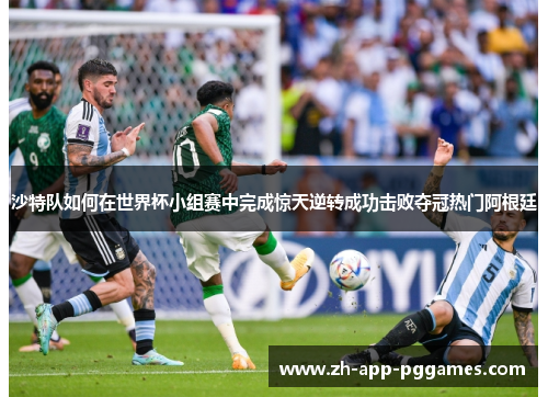 沙特队如何在世界杯小组赛中完成惊天逆转成功击败夺冠热门阿根廷