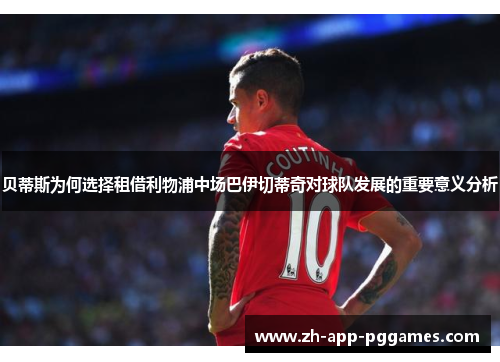 贝蒂斯为何选择租借利物浦中场巴伊切蒂奇对球队发展的重要意义分析