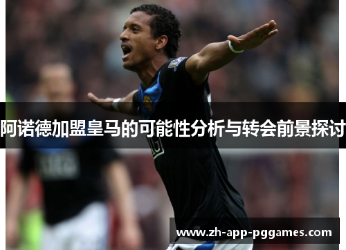 阿诺德加盟皇马的可能性分析与转会前景探讨