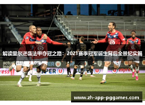 解读里尔逆袭法甲夺冠之路：2021赛季冠军诞生背后全景纪实篇