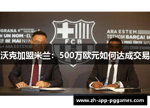 沃克加盟米兰：500万欧元如何达成交易