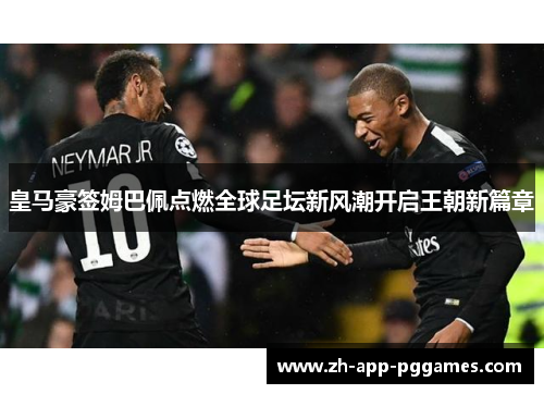 皇马豪签姆巴佩点燃全球足坛新风潮开启王朝新篇章