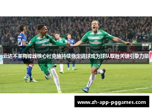 云达不莱梅锋线核心杜克施持续稳定进球成为球队取胜关键引擎力量