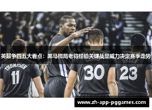 英超争四五大看点：黑马搅局老将经验关键战显威力决定赛季走势