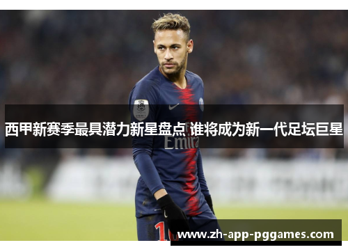 西甲新赛季最具潜力新星盘点 谁将成为新一代足坛巨星