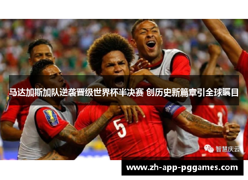 马达加斯加队逆袭晋级世界杯半决赛 创历史新篇章引全球瞩目 马达加斯加队逆袭晋级世界杯半决赛 创历史新篇章引全球瞩目