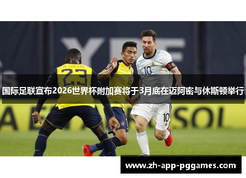 国际足联宣布2026世界杯附加赛将于3月底在迈阿密与休斯顿举行