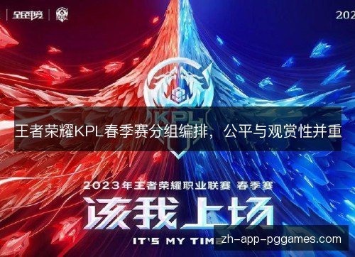 王者荣耀KPL春季赛分组编排,公平与观赏性并重 王者荣耀KPL春季赛分组编排,公平与观赏性并重